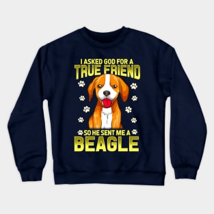 I Asked God For A True Friend So He Sent Me A Beagle Dog Crewneck Sweatshirt